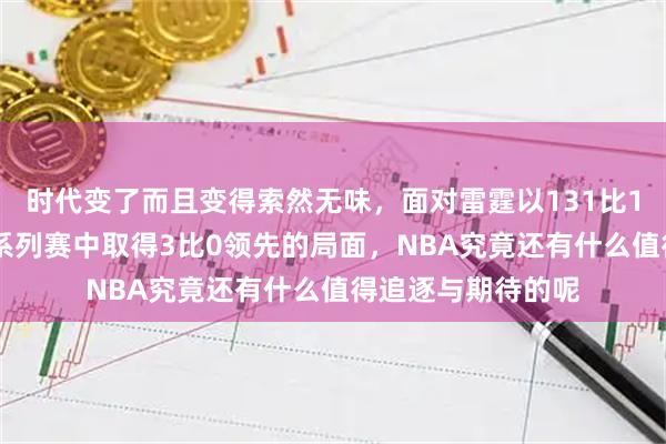 时代变了而且变得索然无味，面对雷霆以131比108轻取湖人并在系列赛中取得3比0领先的局面，NBA究竟还有什么值得追逐与期待的呢