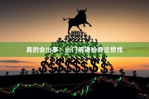 真的会出事！出门前请检查这根线