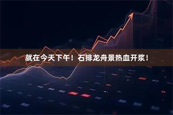 就在今天下午！石排龙舟景热血开浆！