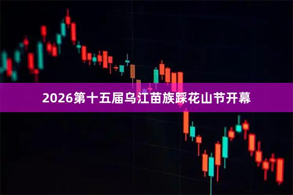 2026第十五届乌江苗族踩花山节开幕