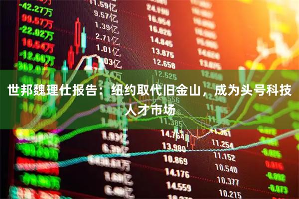 世邦魏理仕报告：纽约取代旧金山，成为头号科技人才市场