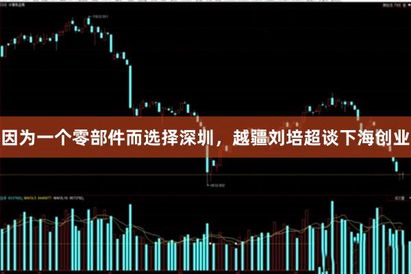 因为一个零部件而选择深圳，越疆刘培超谈下海创业