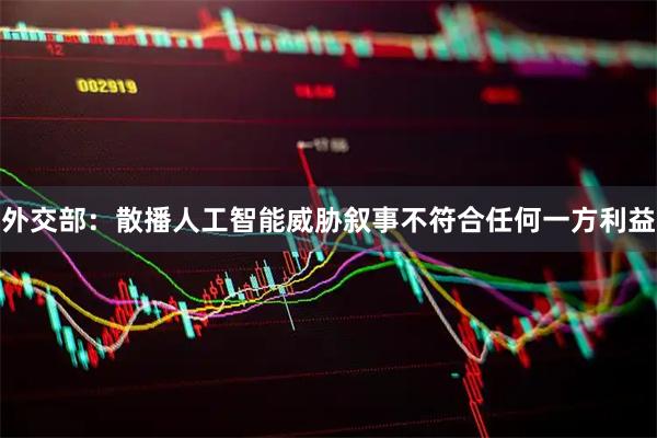 外交部：散播人工智能威胁叙事不符合任何一方利益